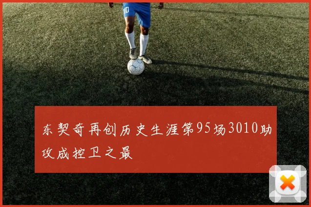 东契奇再创历史生涯第95场3010助攻成控卫之最