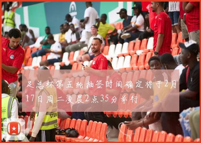 足总杯第五轮抽签时间确定将于2月17日周二凌晨2点35分举行